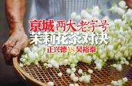 吴裕泰VS正兴德：京城两大老字号茉莉花茶的全面对比